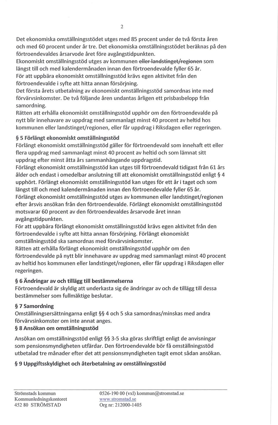 Ekonomiskt omställningsstöd utges av kommunen eller landstinget/regionen som längst till och med kalendermånaden innan den förtroendevalde fyller 65 år.