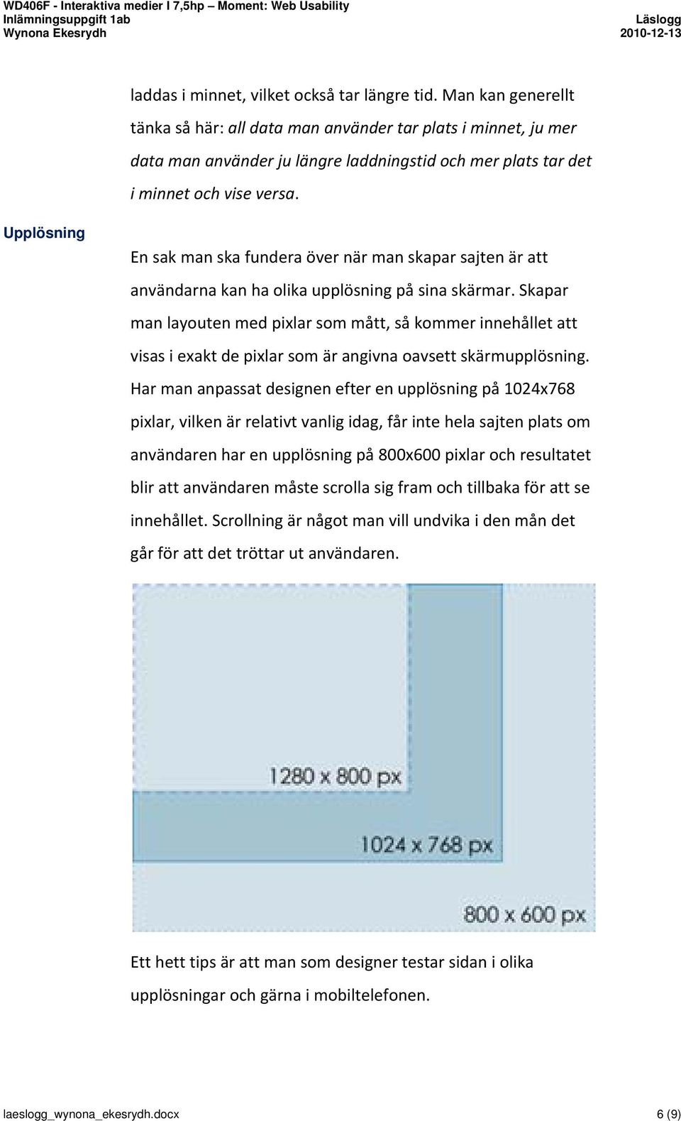 Upplösning En sak man ska fundera över när man skapar sajten är att användarna kan ha olika upplösning på sina skärmar.