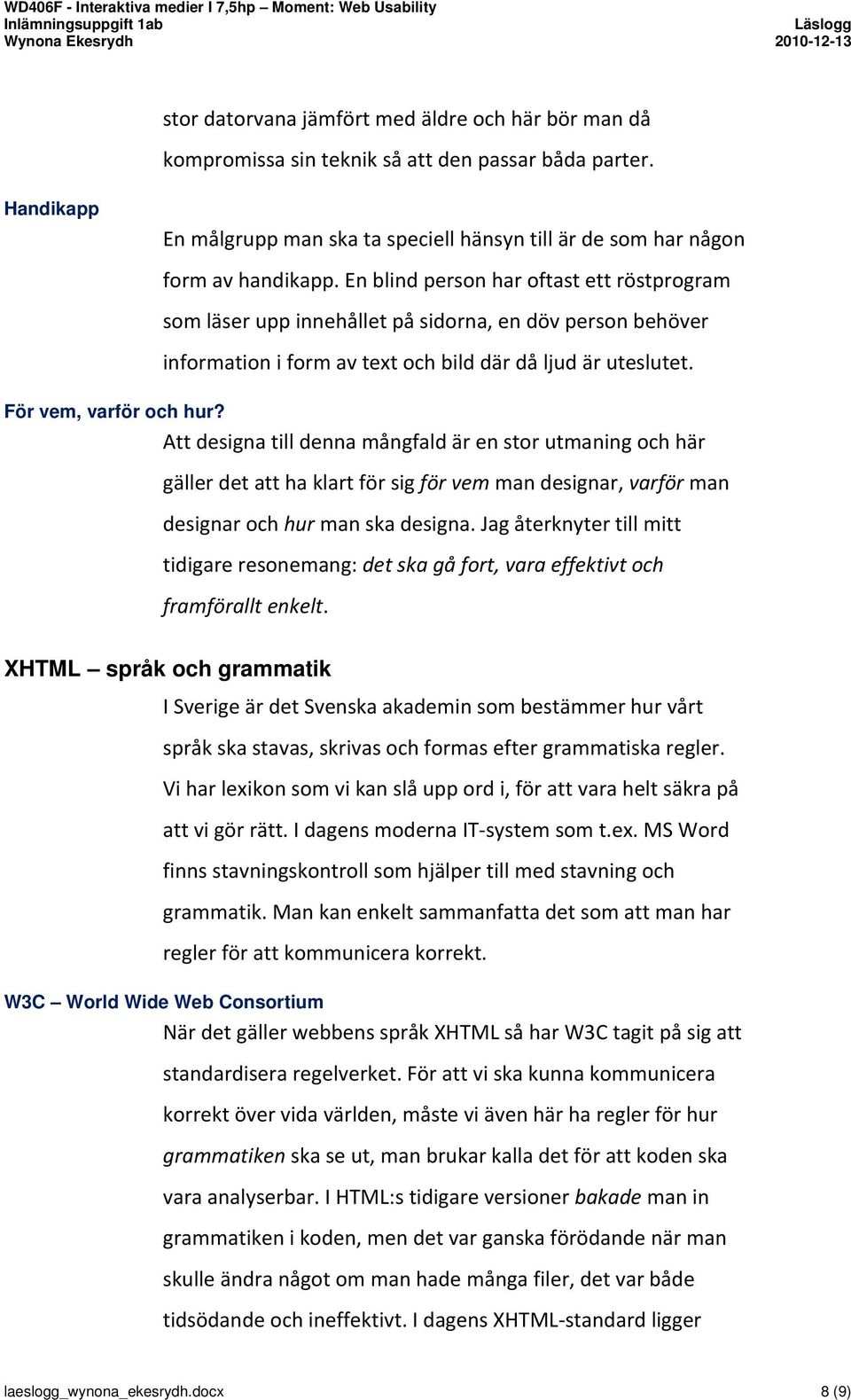 Att designa till denna mångfald är en stor utmaning och här gäller det att ha klart för sig för vem man designar, varför man designar och hur man ska designa.