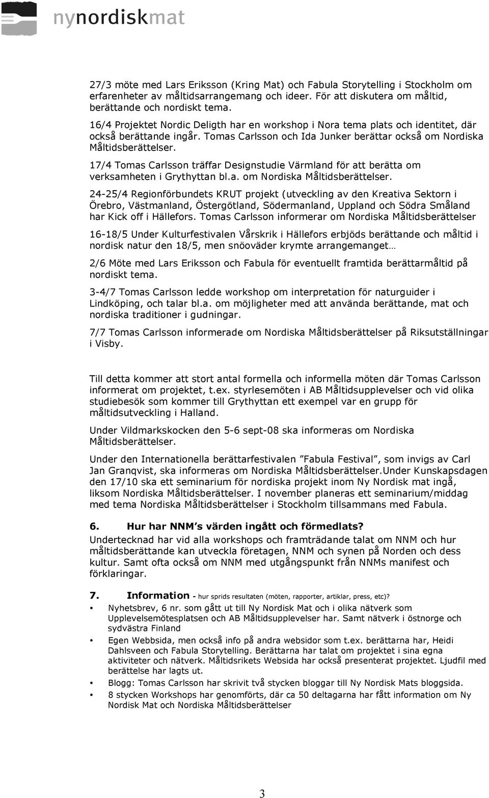 17/4 Tomas Carlsson träffar Designstudie Värmland för att berätta om verksamheten i Grythyttan bl.a. om Nordiska Måltidsberättelser.