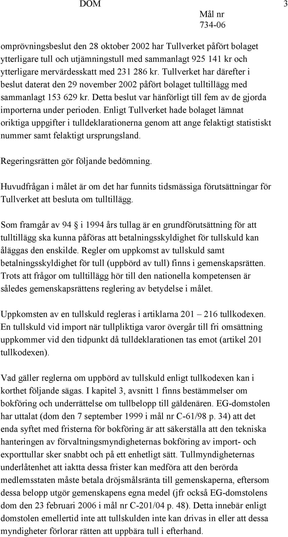 Enligt Tullverket hade bolaget lämnat oriktiga uppgifter i tulldeklarationerna genom att ange felaktigt statistiskt nummer samt felaktigt ursprungsland. Regeringsrätten gör följande bedömning.