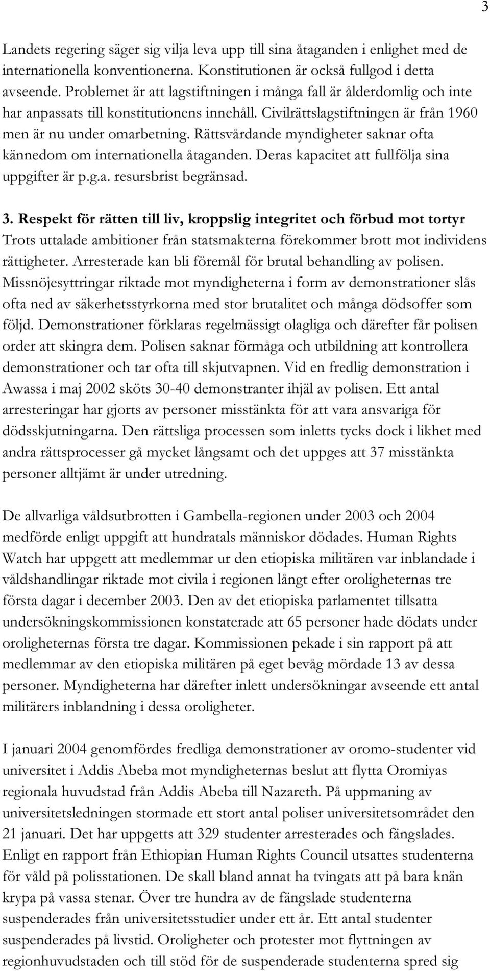 Rättsvårdande myndigheter saknar ofta kännedom om internationella åtaganden. Deras kapacitet att fullfölja sina uppgifter är p.g.a. resursbrist begränsad. 3.