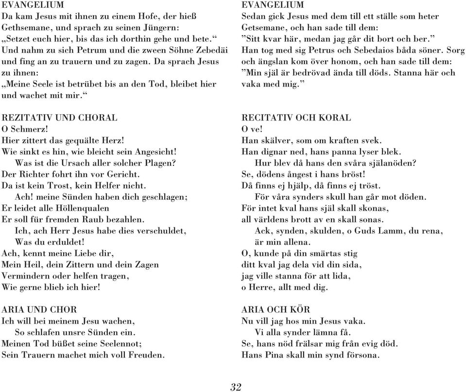 REZITATIV UND CHORAL O Schmerz! Hier zittert das gequälte Herz! Wie sinkt es hin, wie bleicht sein Angesicht! Was ist die Ursach aller solcher Plagen? Der Richter fohrt ihn vor Gericht.