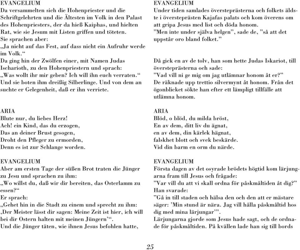 Da ging hin der Zwölfen einer, mit Namen Judas Ischarioth, zu den Hohenpriestern und sprach: Was wollt ihr mir geben? Ich will ihn euch verraten. Und sie boten ihm dreißig Silberlinge.