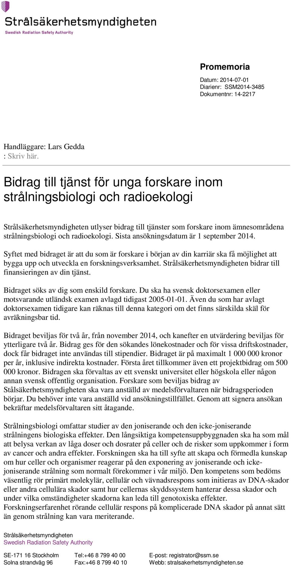 Sista ansökningsdatum är 1 september 2014. Syftet med bidraget är att du som är forskare i början av din karriär ska få möjlighet att bygga upp och utveckla en forskningsverksamhet.