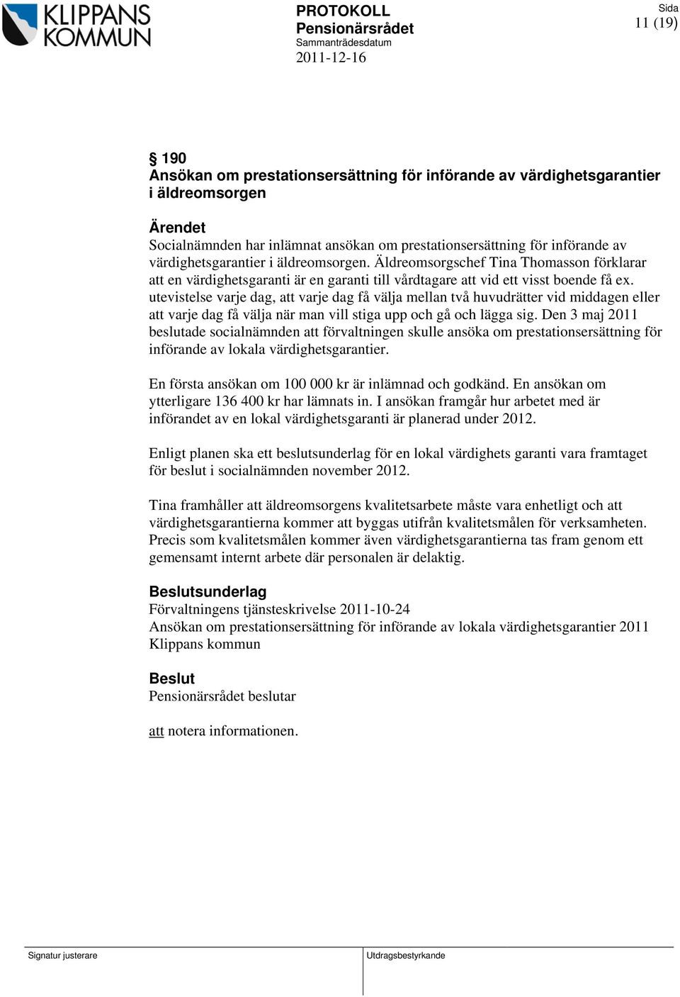 utevistelse varje dag, att varje dag få välja mellan två huvudrätter vid middagen eller att varje dag få välja när man vill stiga upp och gå och lägga sig.