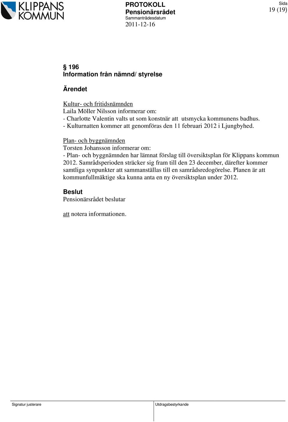 Plan- och byggnämnden Torsten Johansson informerar om: - Plan- och byggnämnden har lämnat förslag till översiktsplan för Klippans kommun 2012.