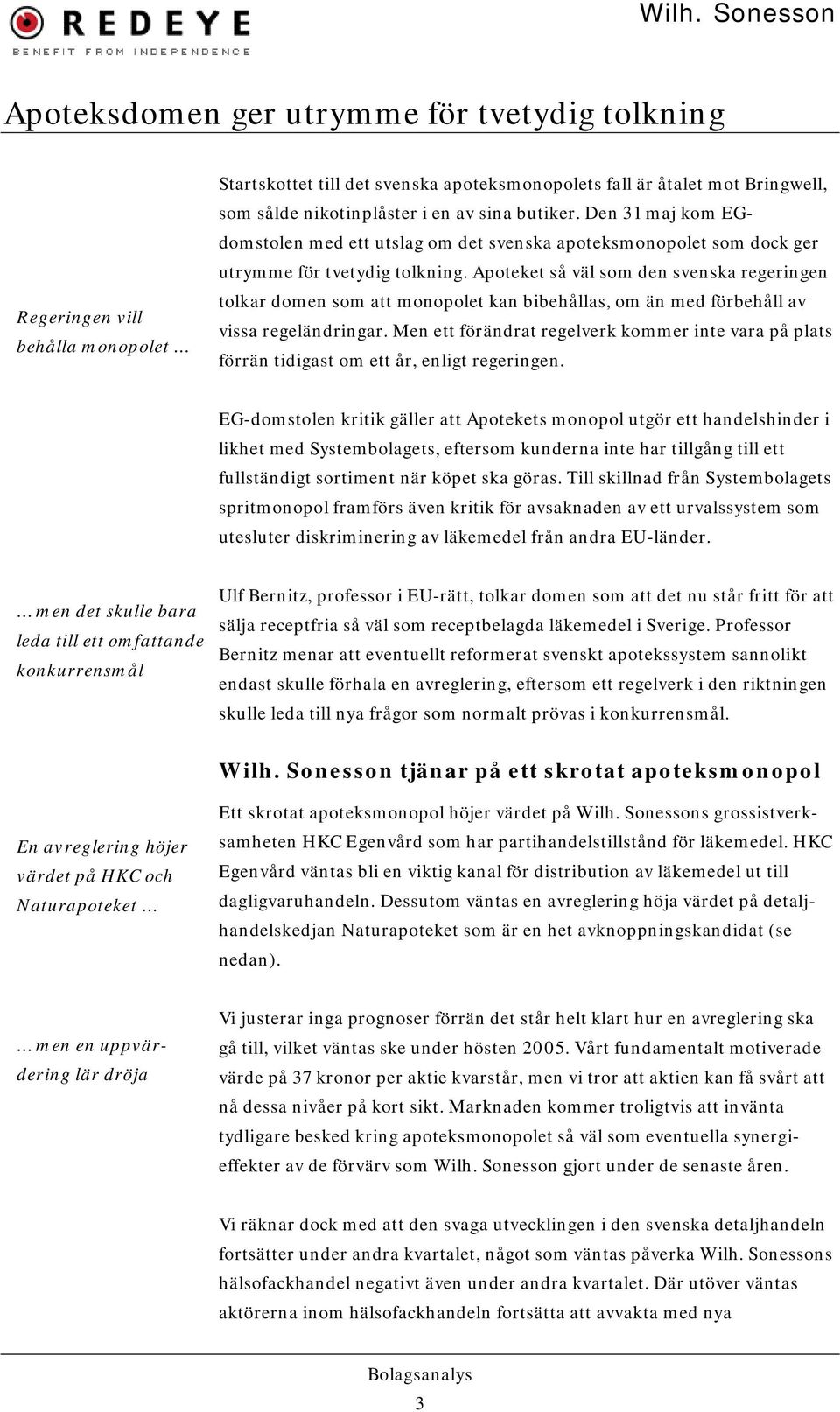 Apoteket så väl som den svenska regeringen tolkar domen som att monopolet kan bibehållas, om än med förbehåll av vissa regeländringar.