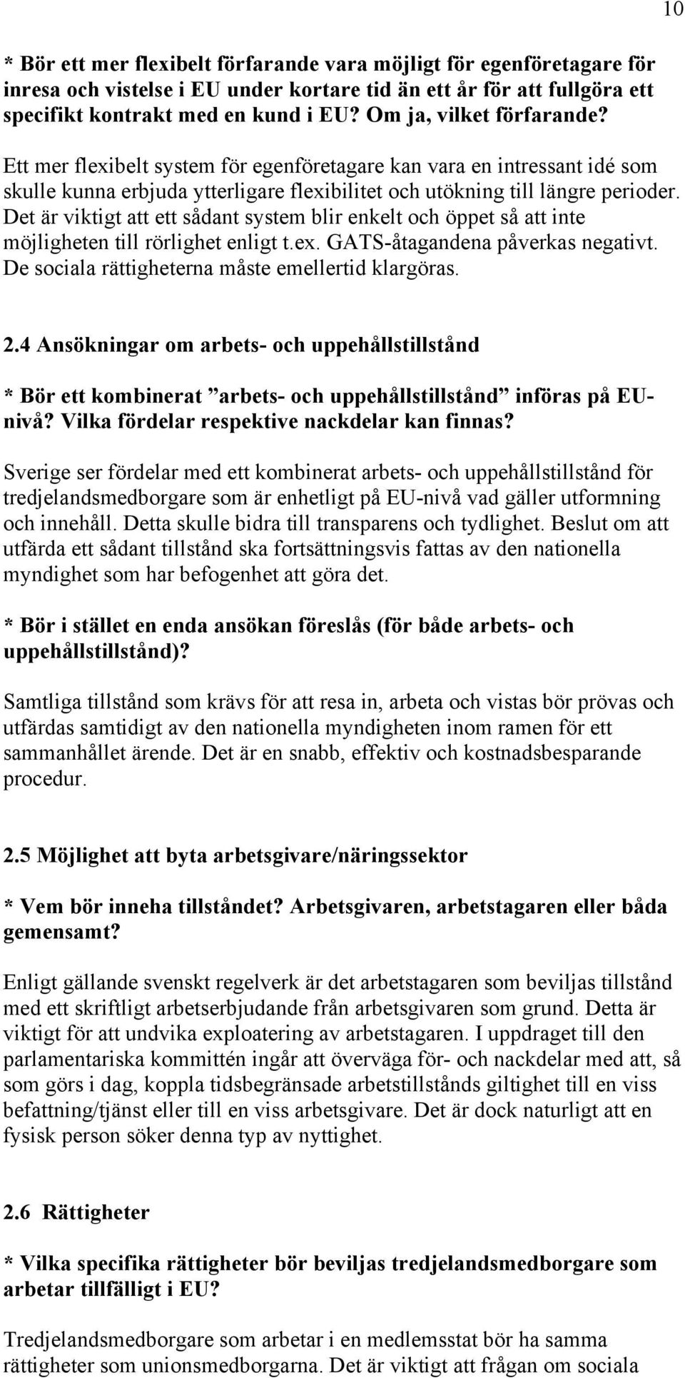 Det är viktigt att ett sådant system blir enkelt och öppet så att inte möjligheten till rörlighet enligt t.ex. GATS-åtagandena påverkas negativt. De sociala rättigheterna måste emellertid klargöras.