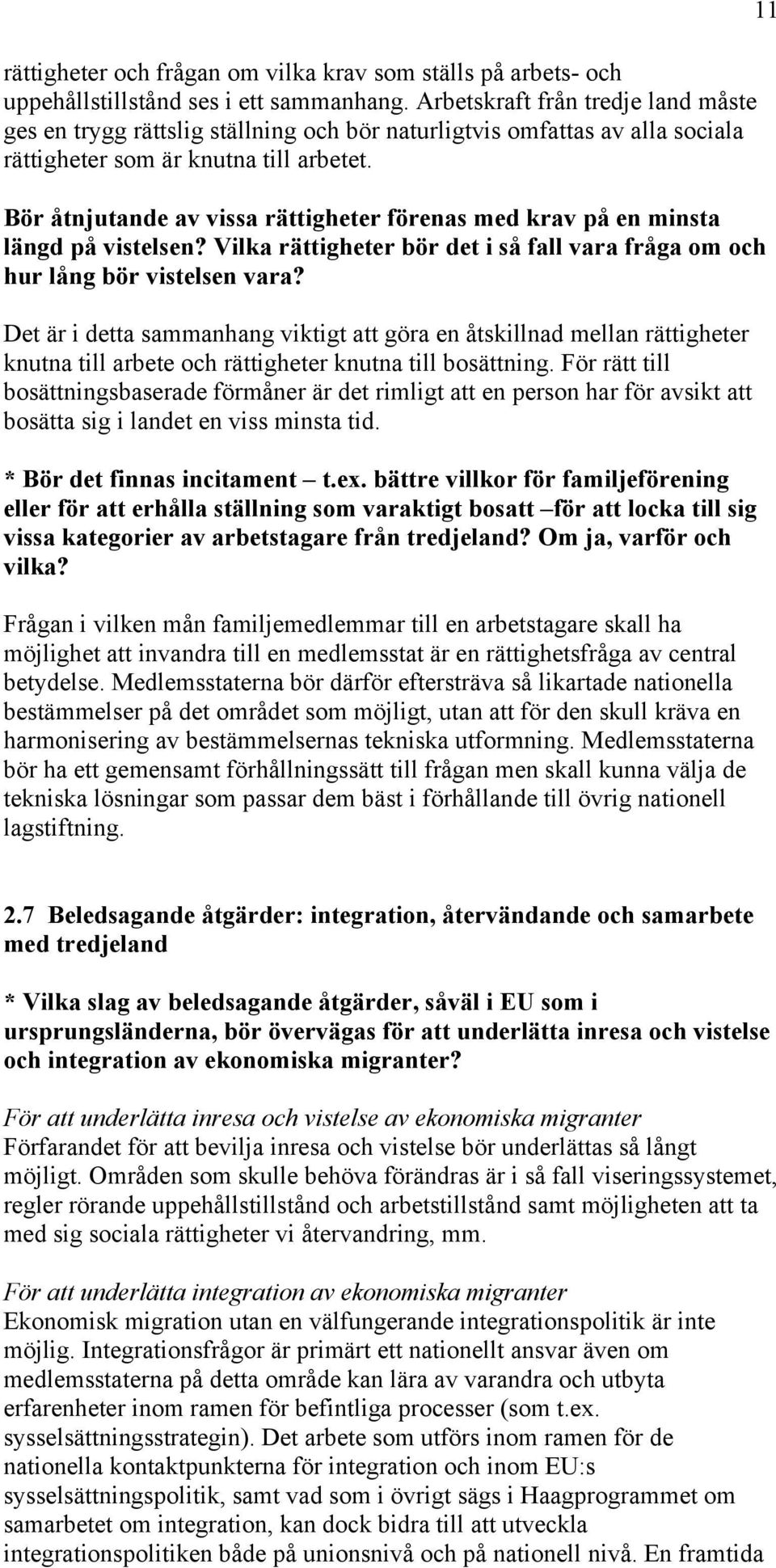 Bör åtnjutande av vissa rättigheter förenas med krav på en minsta längd på vistelsen? Vilka rättigheter bör det i så fall vara fråga om och hur lång bör vistelsen vara?