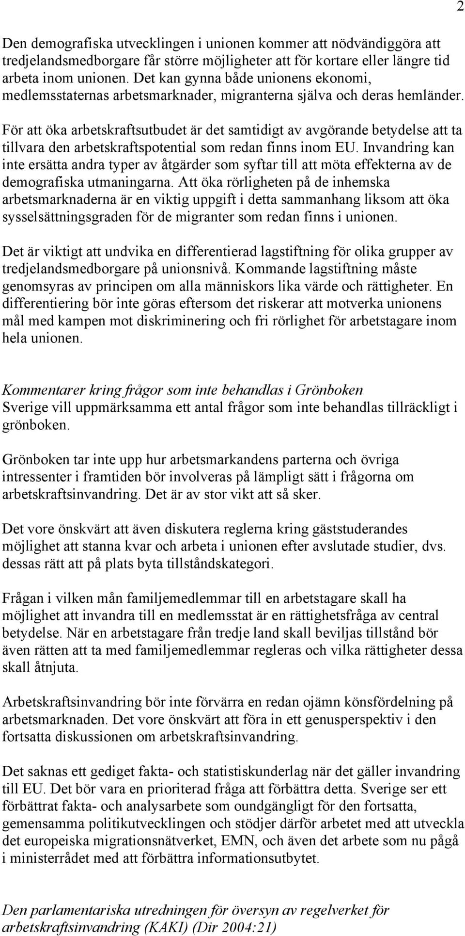 För att öka arbetskraftsutbudet är det samtidigt av avgörande betydelse att ta tillvara den arbetskraftspotential som redan finns inom EU.