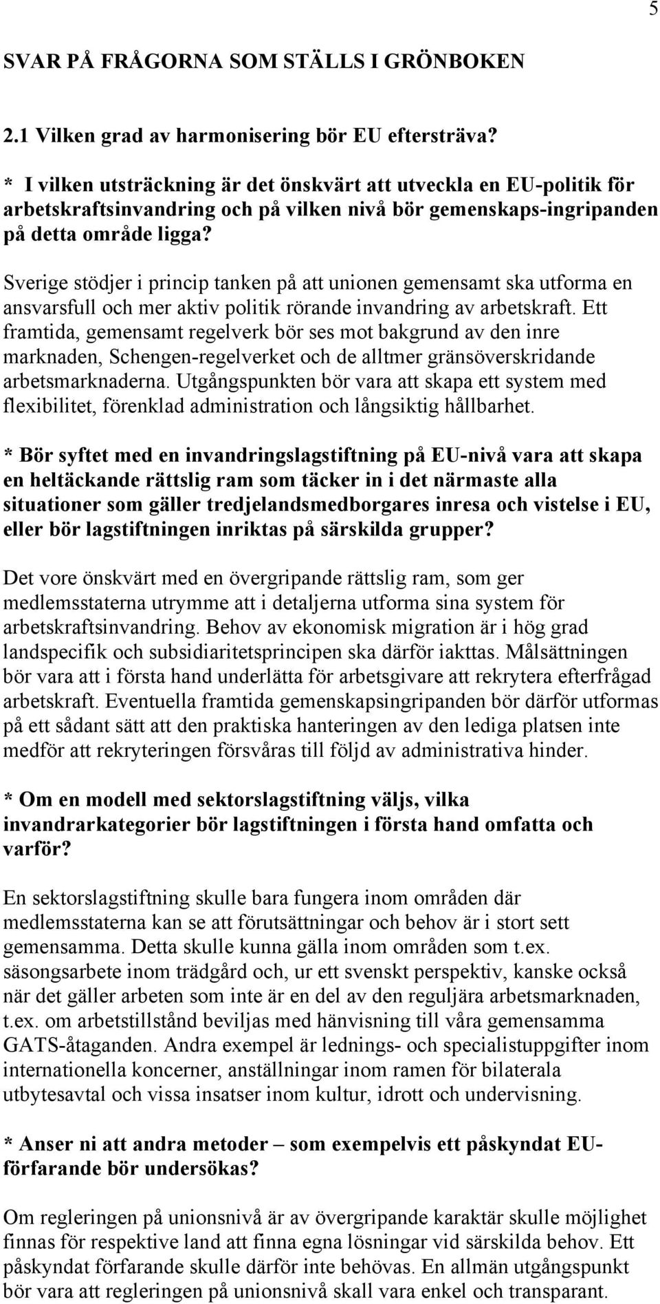 Sverige stödjer i princip tanken på att unionen gemensamt ska utforma en ansvarsfull och mer aktiv politik rörande invandring av arbetskraft.