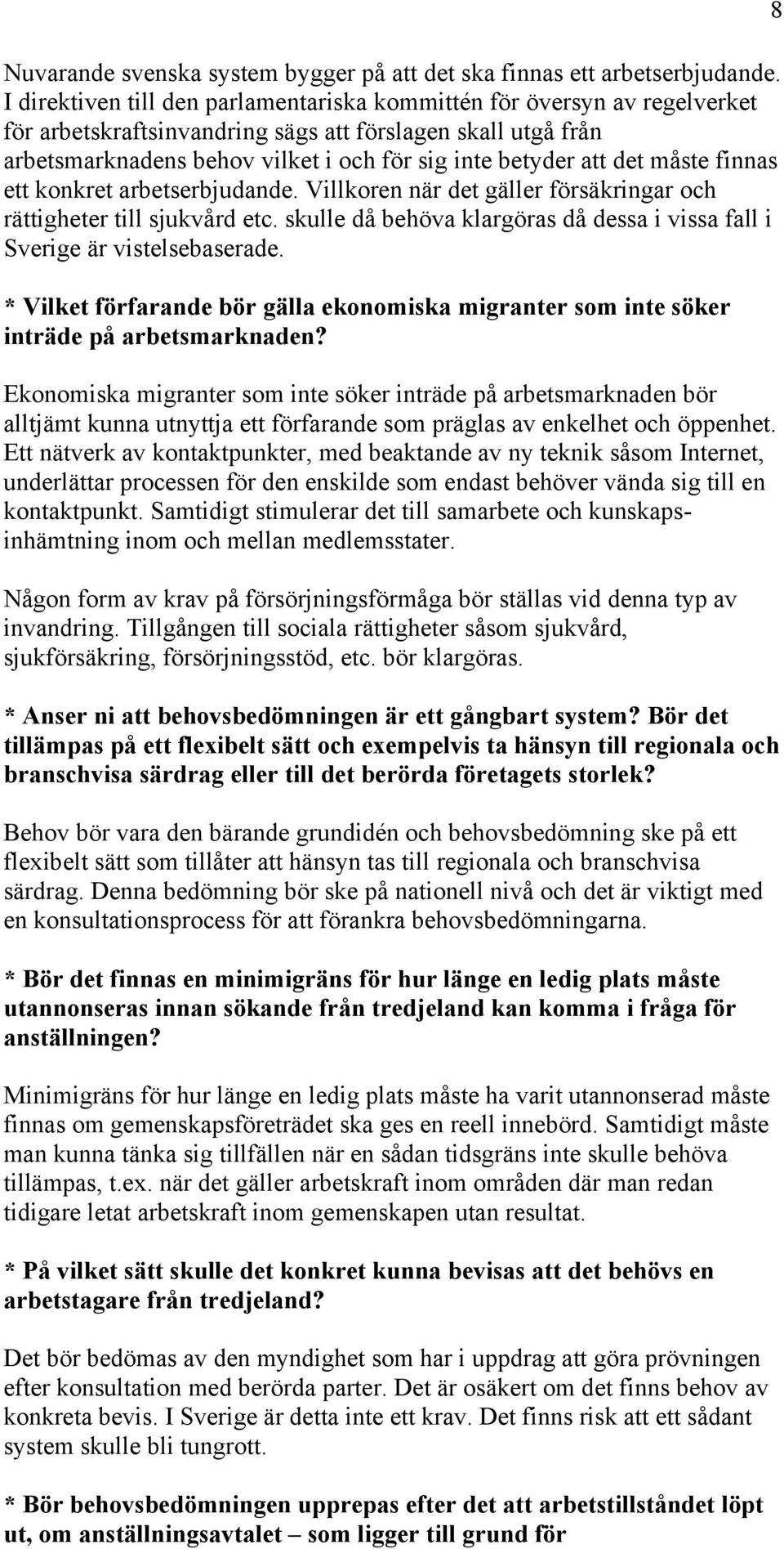 det måste finnas ett konkret arbetserbjudande. Villkoren när det gäller försäkringar och rättigheter till sjukvård etc. skulle då behöva klargöras då dessa i vissa fall i Sverige är vistelsebaserade.