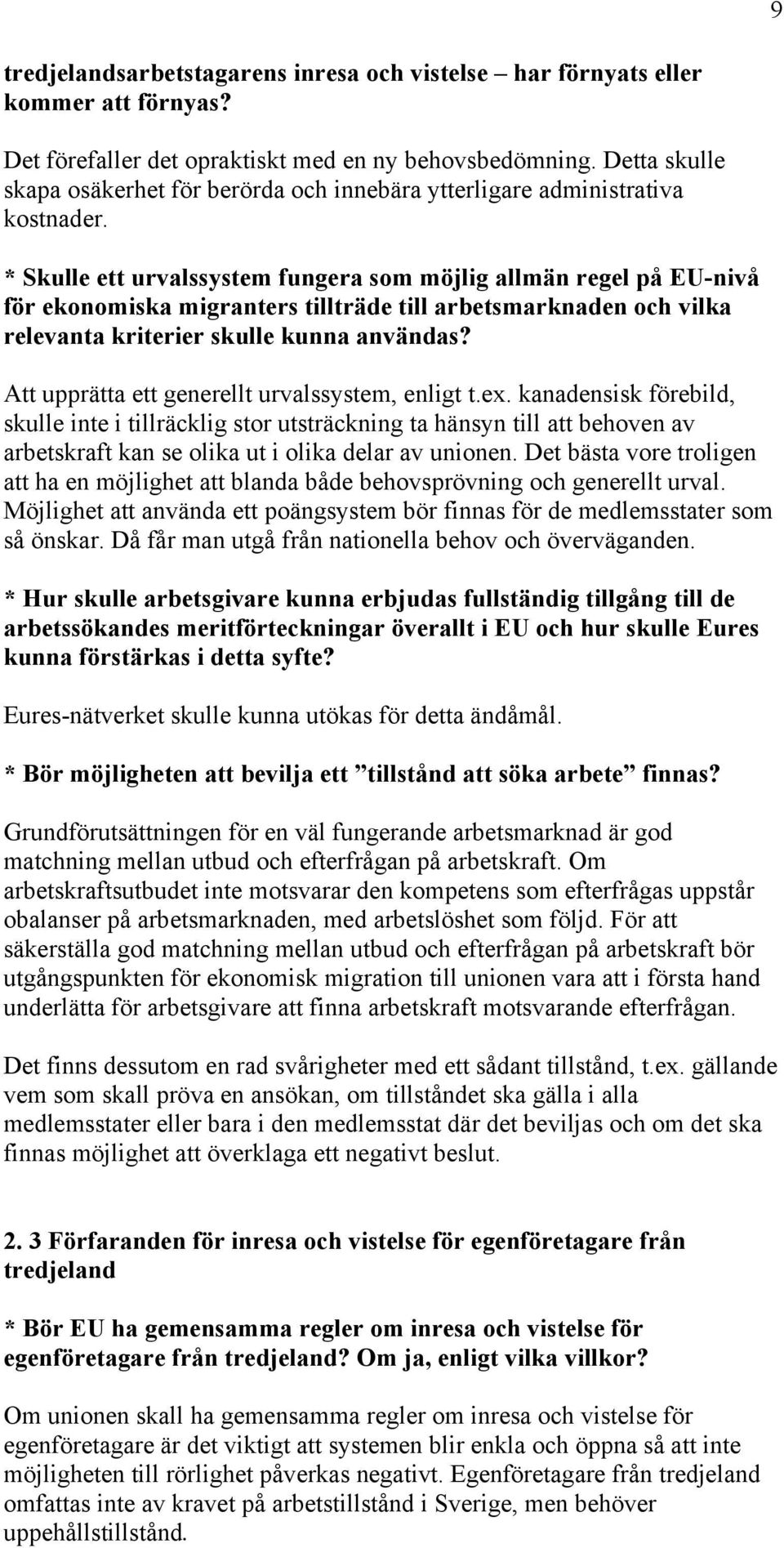 * Skulle ett urvalssystem fungera som möjlig allmän regel på EU-nivå för ekonomiska migranters tillträde till arbetsmarknaden och vilka relevanta kriterier skulle kunna användas?