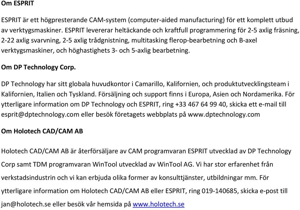 höghastighets 3 och 5 axlig bearbetning. Om DP Technology Corp. DP Technology har sitt globala huvudkontor i Camarillo, Kalifornien, och produktutvecklingsteam i Kalifornien, Italien och Tyskland.