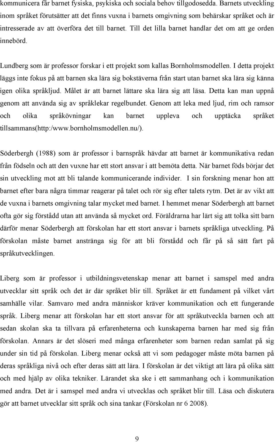 Till det lilla barnet handlar det om att ge orden innebörd. Lundberg som är professor forskar i ett projekt som kallas Bornholmsmodellen.