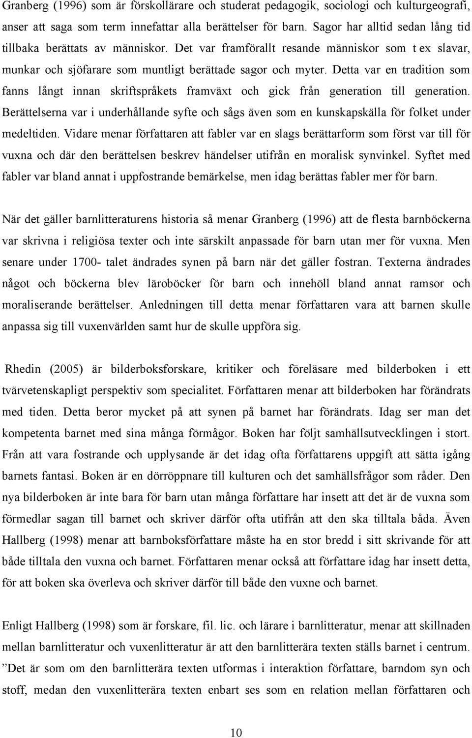 Detta var en tradition som fanns långt innan skriftspråkets framväxt och gick från generation till generation.