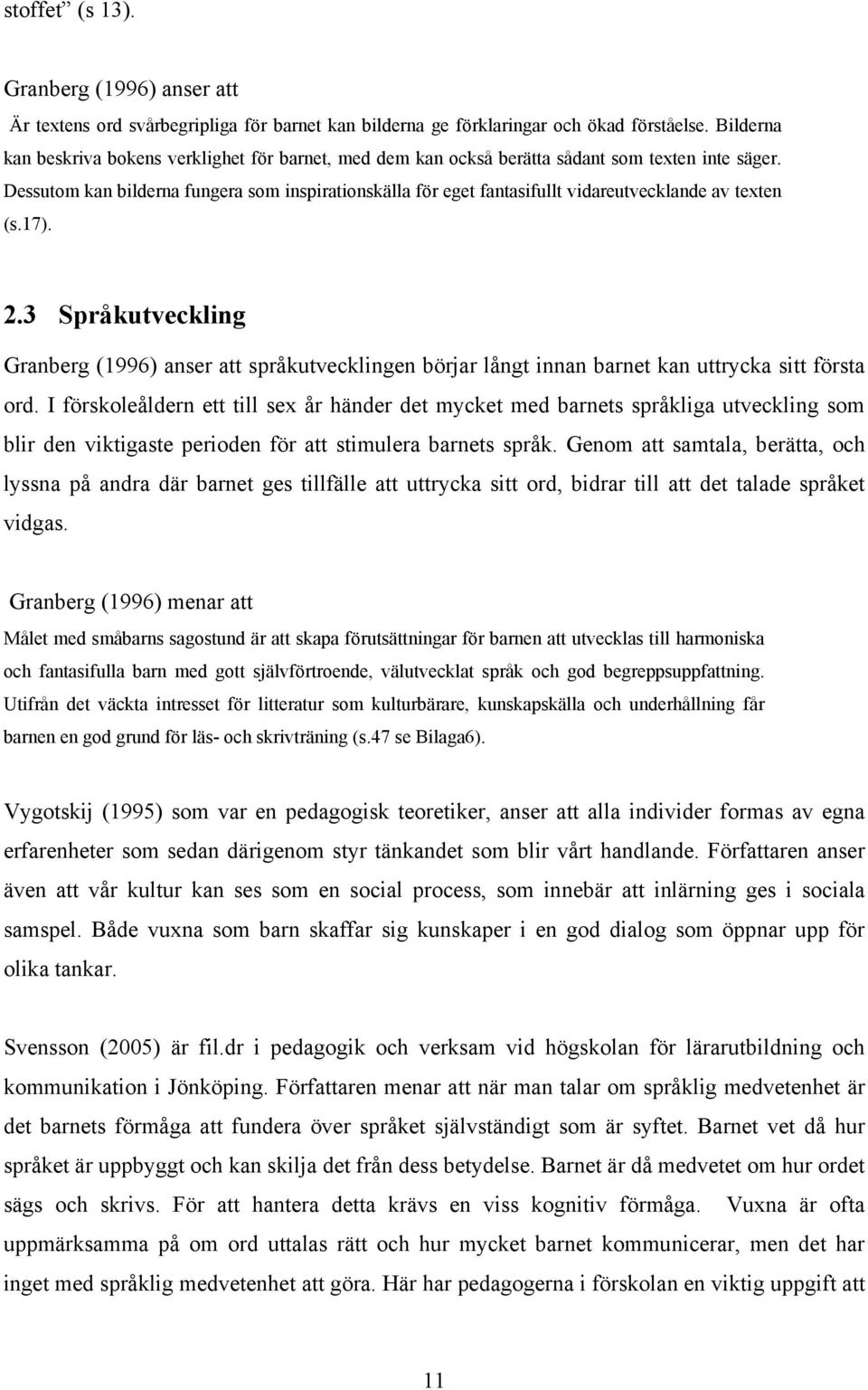 Dessutom kan bilderna fungera som inspirationskälla för eget fantasifullt vidareutvecklande av texten (s.17). 2.