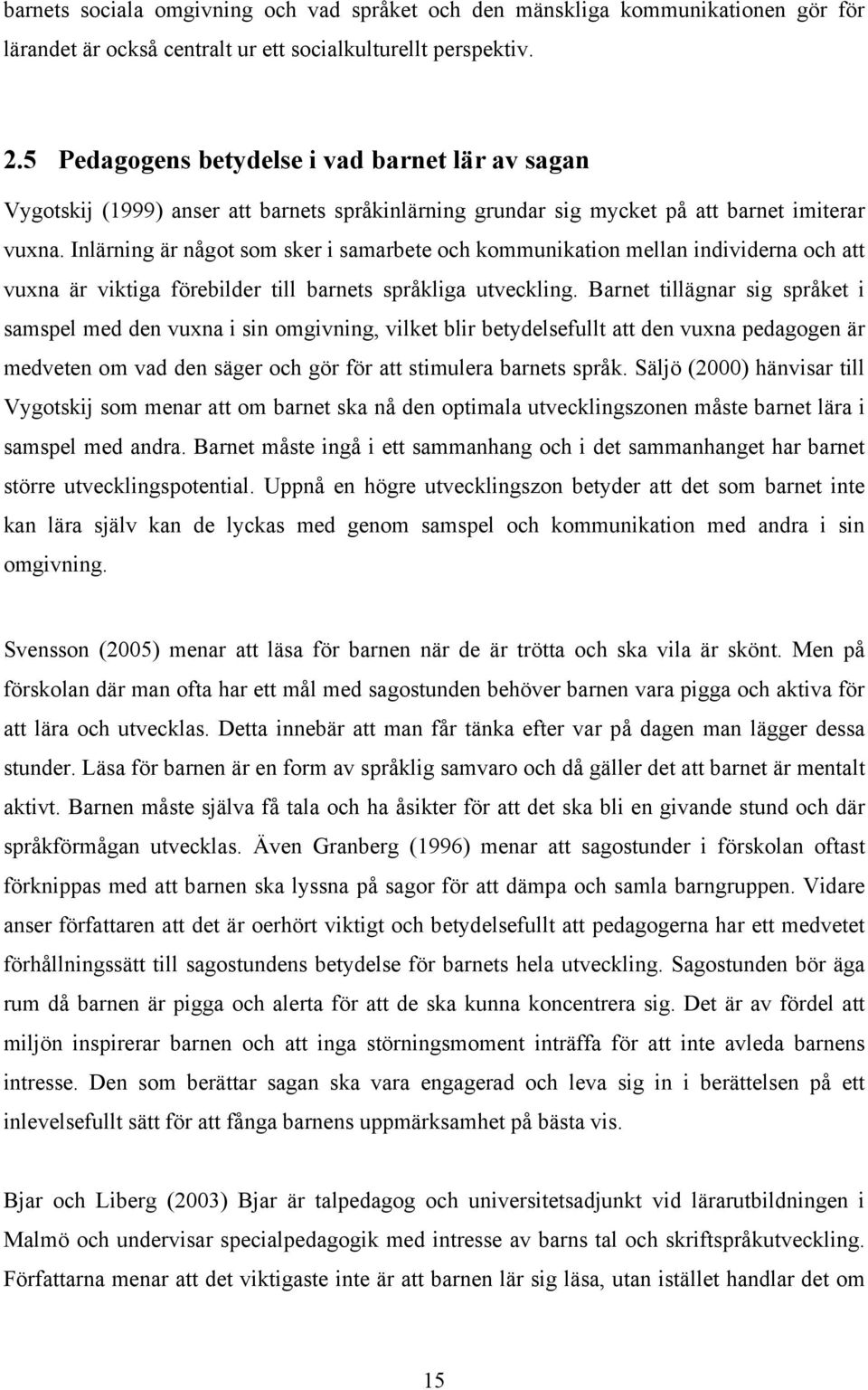 Inlärning är något som sker i samarbete och kommunikation mellan individerna och att vuxna är viktiga förebilder till barnets språkliga utveckling.
