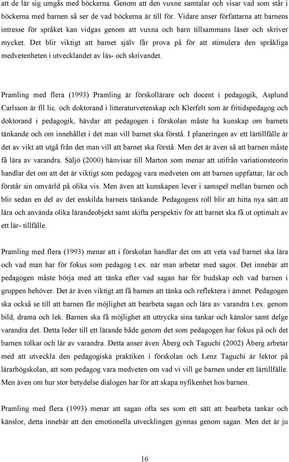 Det blir viktigt att barnet själv får prova på för att stimulera den språkliga medvetenheten i utvecklandet av läs- och skrivandet.