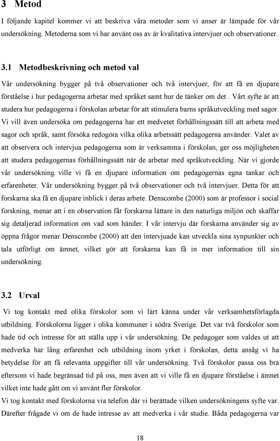 Vårt syfte är att studera hur pedagogerna i förskolan arbetar för att stimulera barns språkutveckling med sagor.