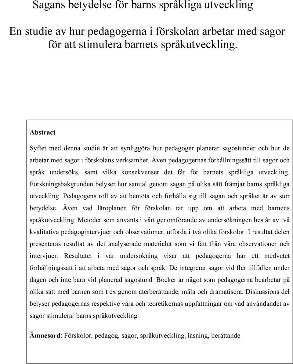 Även pedagogernas förhållningssätt till sagor och språk undersöks, samt vilka konsekvenser det får för barnets språkliga utveckling.