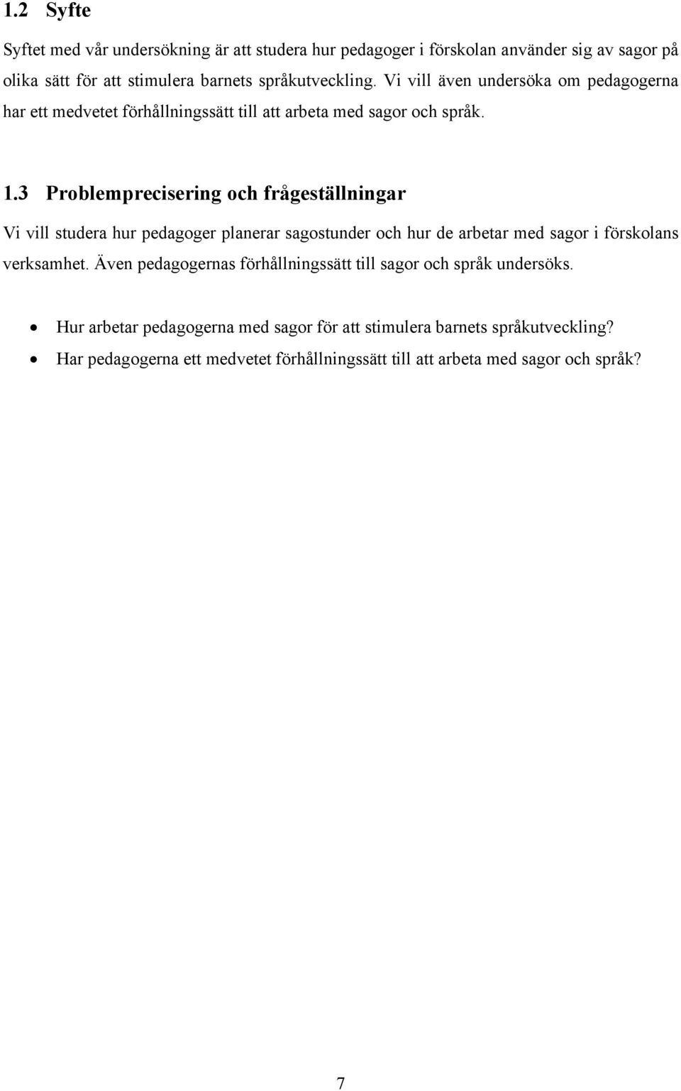 3 Problemprecisering och frågeställningar Vi vill studera hur pedagoger planerar sagostunder och hur de arbetar med sagor i förskolans verksamhet.