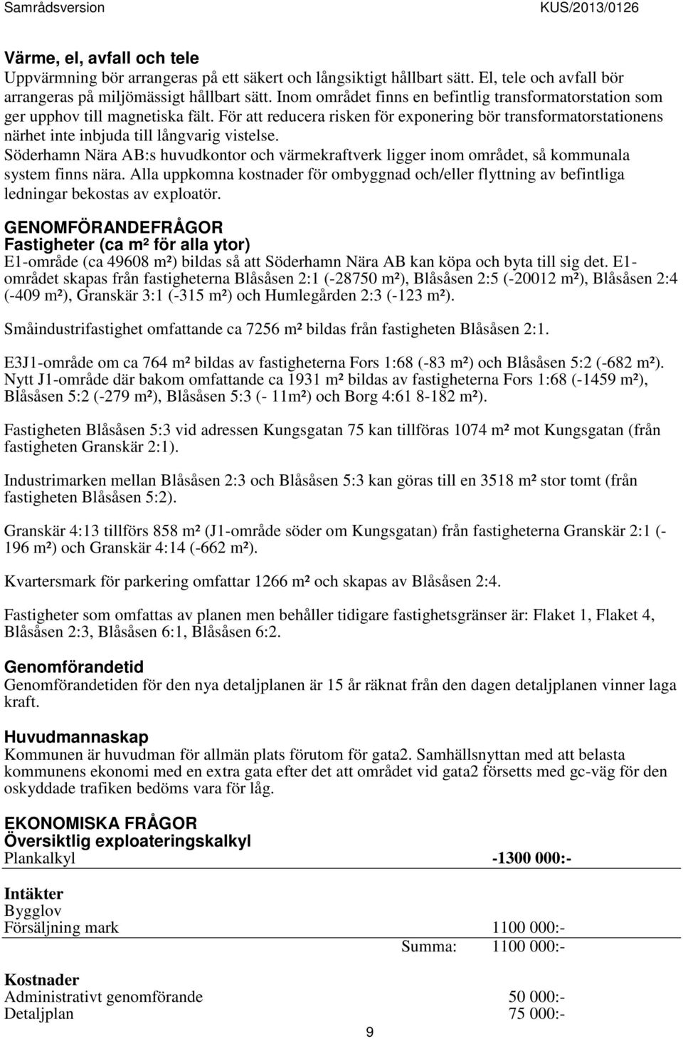 För att reducera risken för exponering bör transformatorstationens närhet inte inbjuda till långvarig vistelse.