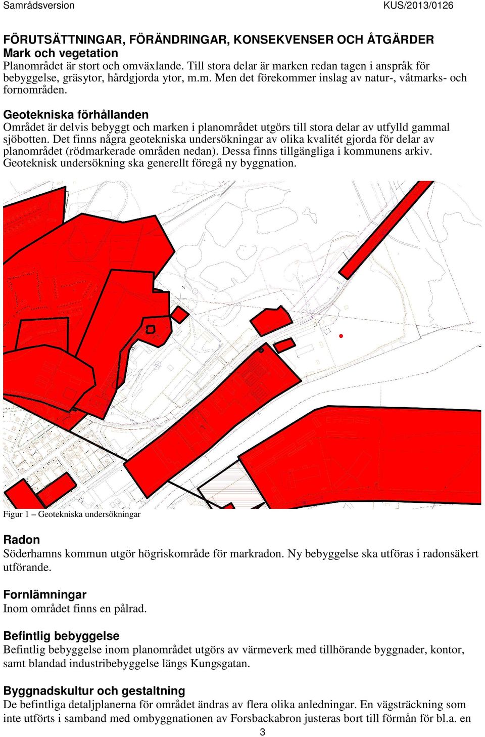 Geotekniska förhållanden Området är delvis bebyggt och marken i planområdet utgörs till stora delar av utfylld gammal sjöbotten.