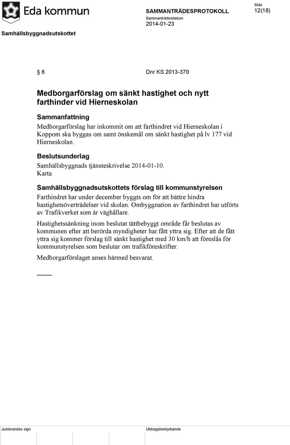 Karta Samhällsbyggnadsutskottets förslag till kommunstyrelsen Farthindret har under december byggts om för att bättre hindra hastighetsöverträdelser vid skolan.