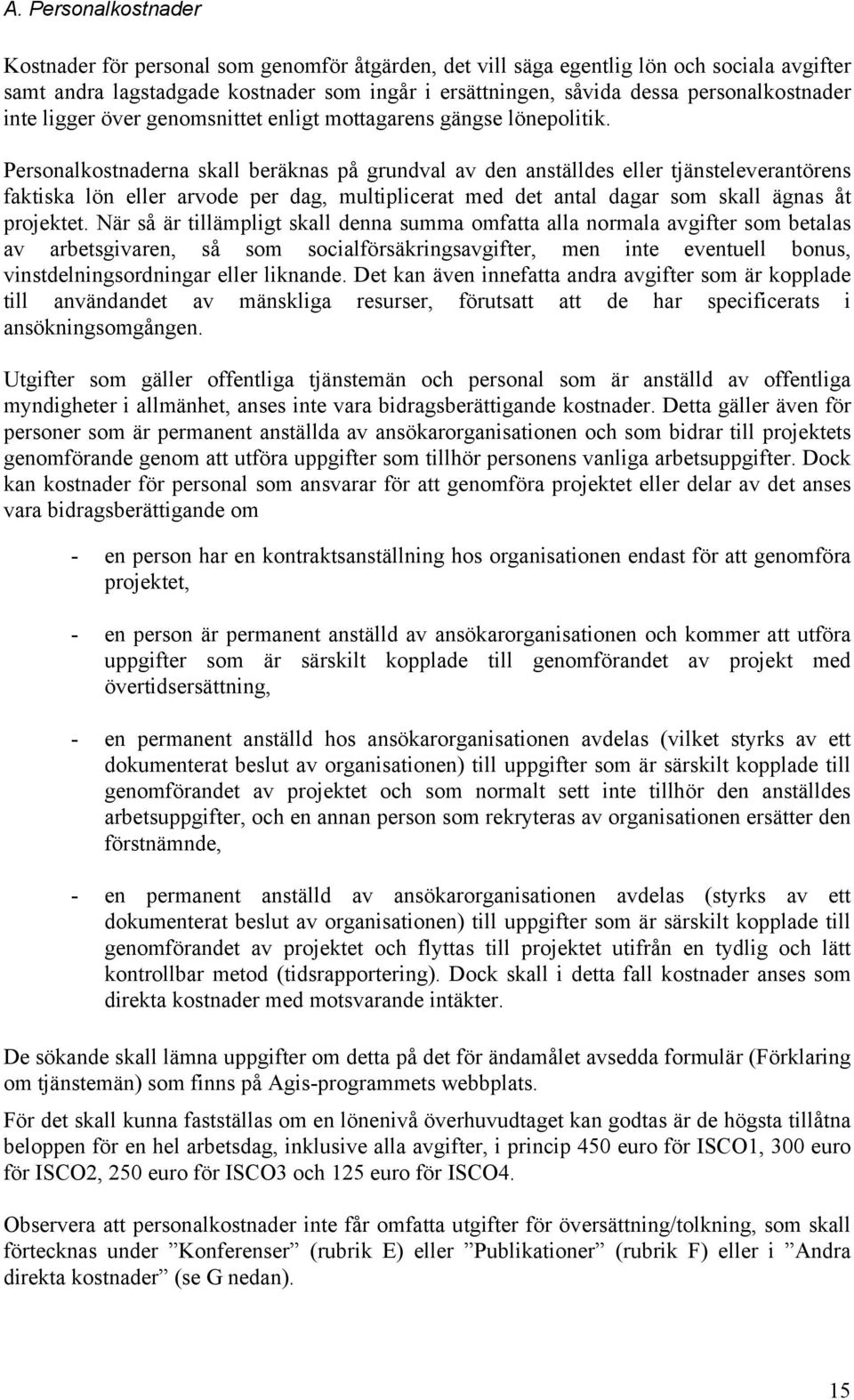 Personalkostnaderna skall beräknas på grundval av den anställdes eller tjänsteleverantörens faktiska lön eller arvode per dag, multiplicerat med det antal dagar som skall ägnas åt projektet.