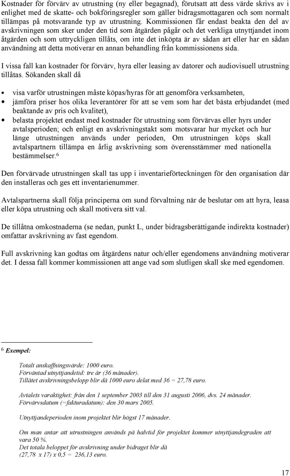 Kommissionen får endast beakta den del av avskrivningen som sker under den tid som åtgärden pågår och det verkliga utnyttjandet inom åtgärden och som uttryckligen tillåts, om inte det inköpta är av