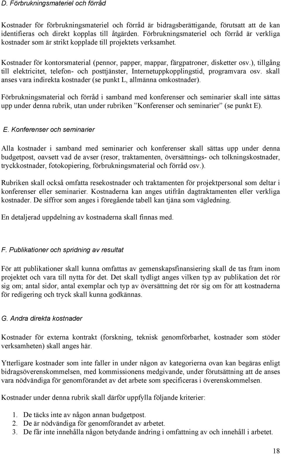 ), tillgång till elektricitet, telefon- och posttjänster, Internetuppkopplingstid, programvara osv. skall anses vara indirekta kostnader (se punkt L, allmänna omkostnader).