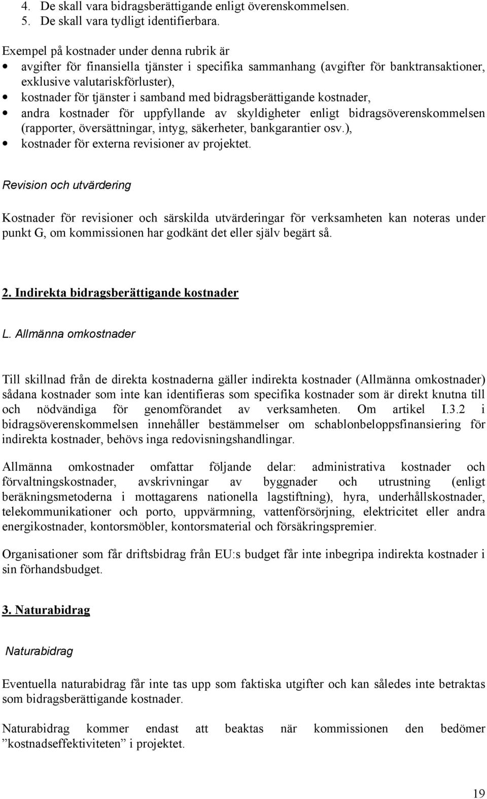 med bidragsberättigande kostnader, andra kostnader för uppfyllande av skyldigheter enligt bidragsöverenskommelsen (rapporter, översättningar, intyg, säkerheter, bankgarantier osv.