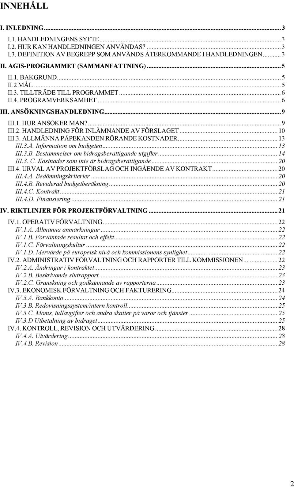 .. 10 III.3. ALLMÄNNA PÅPEKANDEN RÖRANDE KOSTNADER... 13 III.3.A. Information om budgeten... 13 III.3.B. Bestämmelser om bidragsberättigande utgifter... 14 III.3. C.