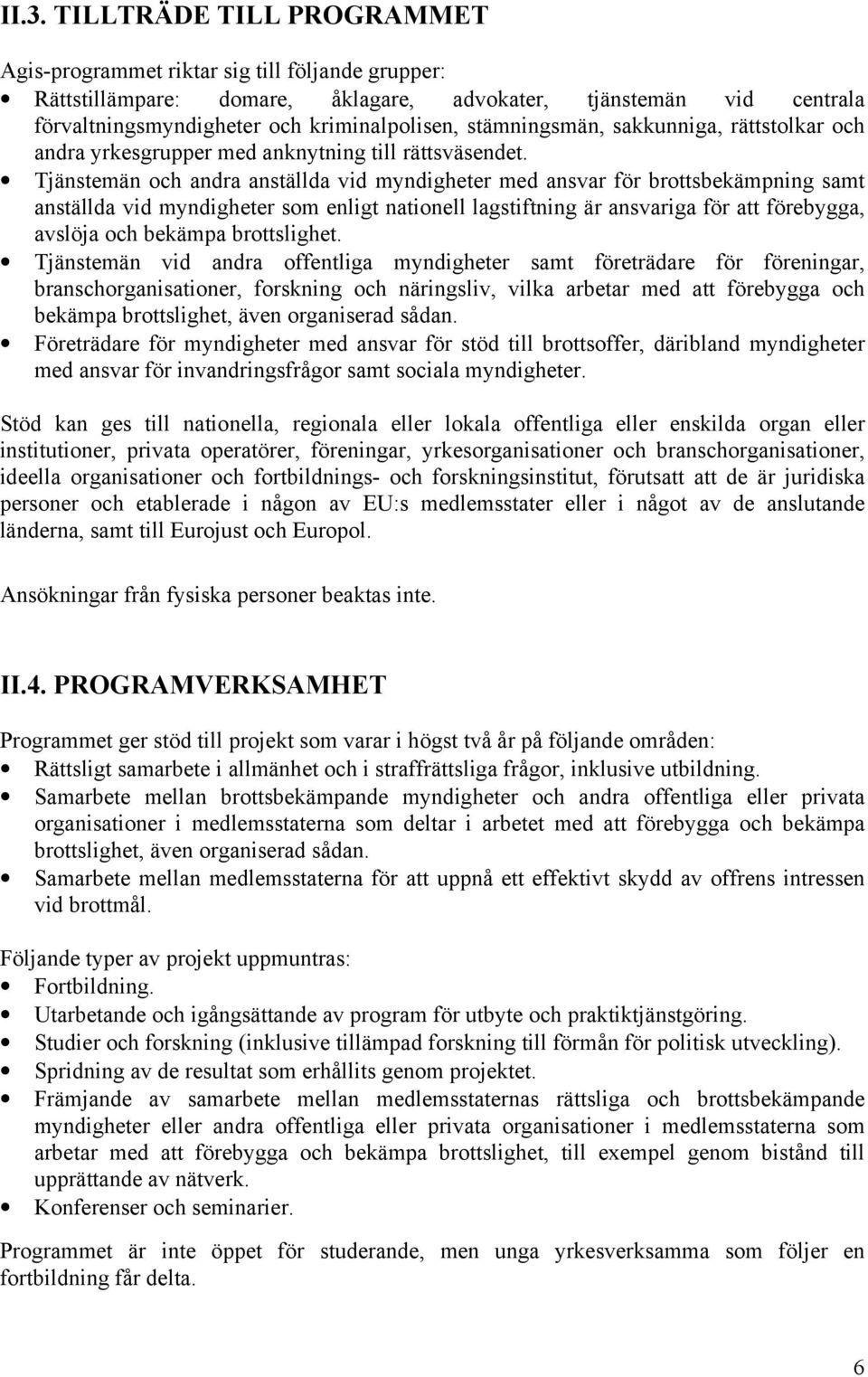 Tjänstemän och andra anställda vid myndigheter med ansvar för brottsbekämpning samt anställda vid myndigheter som enligt nationell lagstiftning är ansvariga för att förebygga, avslöja och bekämpa