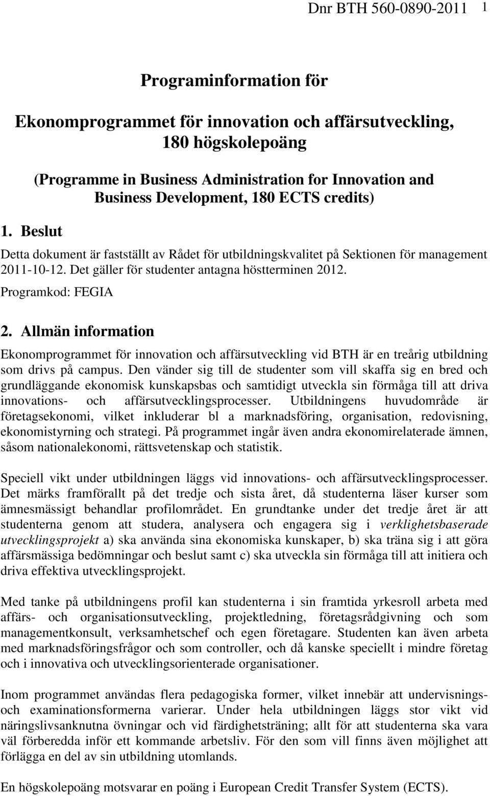 2011-10-12. Det gäller för studenter antagna höstterminen 2012. Programkod: FEGIA 2.