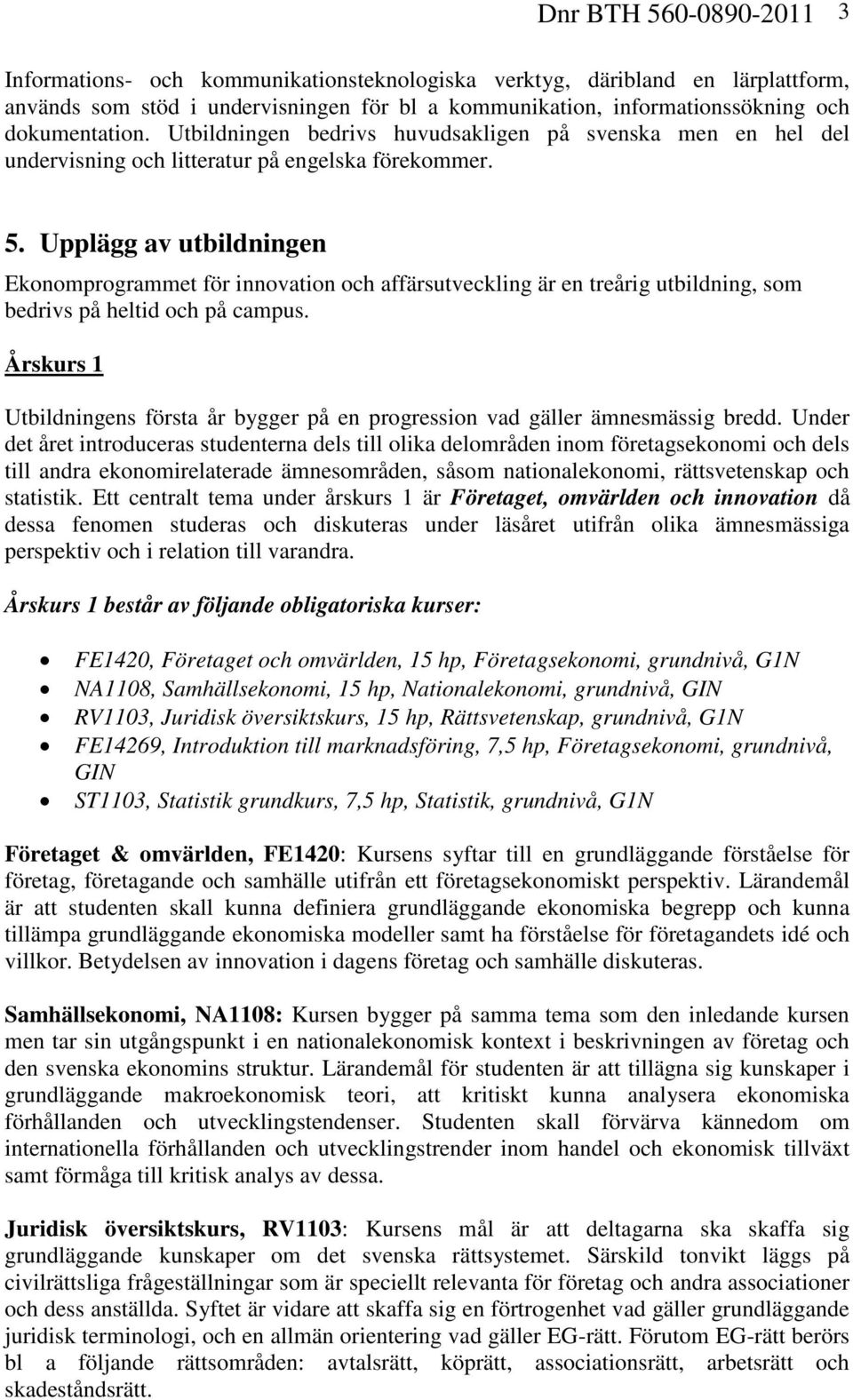 Upplägg av utbildningen Ekonomprogrammet för innovation och affärsutveckling är en treårig utbildning, som bedrivs på heltid och på campus.