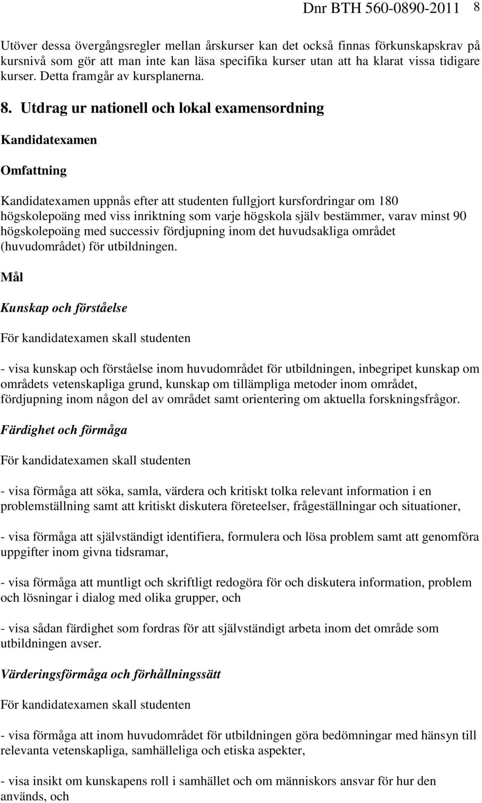 Utdrag ur nationell och lokal examensordning Kandidatexamen Omfattning Kandidatexamen uppnås efter att studenten fullgjort kursfordringar om 180 högskolepoäng med viss inriktning som varje högskola