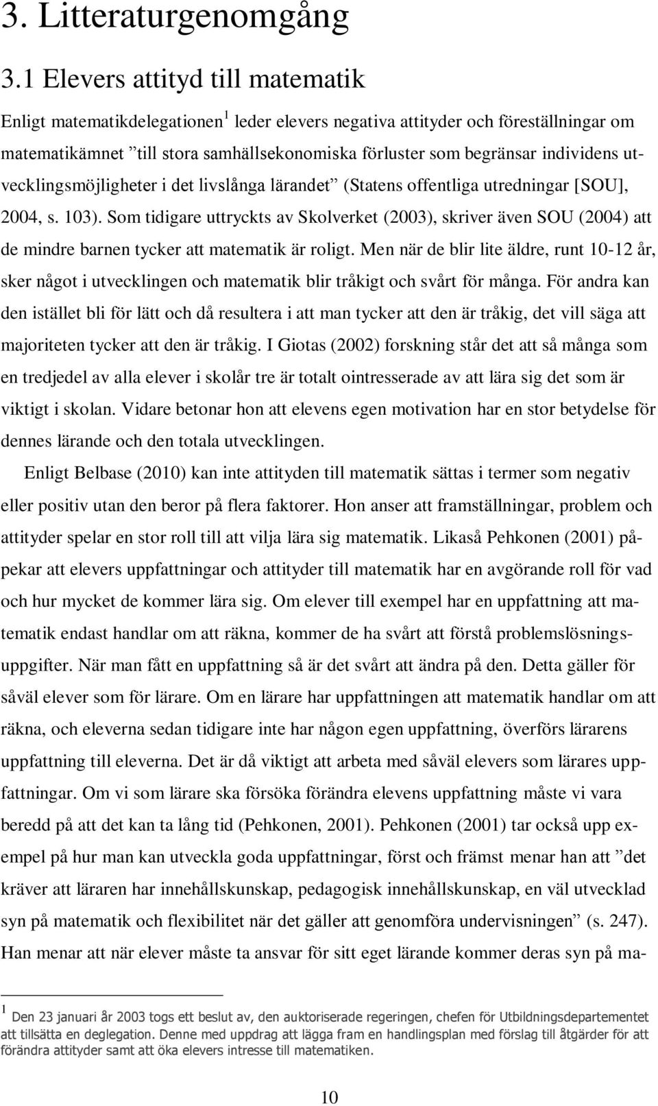utvecklingsmöjligheter i det livslånga lärandet (Statens offentliga utredningar [SOU], 2004, s. 103).