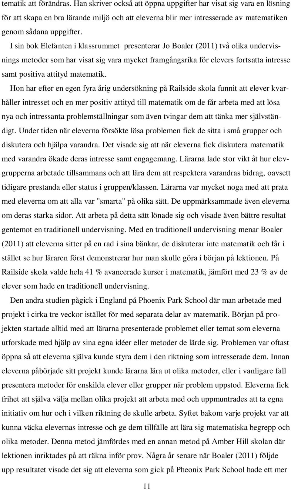 I sin bok Elefanten i klassrummet presenterar Jo Boaler (2011) två olika undervisnings metoder som har visat sig vara mycket framgångsrika för elevers fortsatta intresse samt positiva attityd