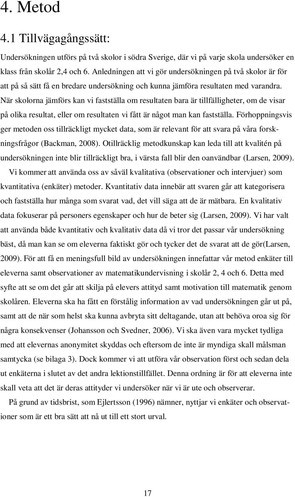 När skolorna jämförs kan vi fastställa om resultaten bara är tillfälligheter, om de visar på olika resultat, eller om resultaten vi fått är något man kan fastställa.