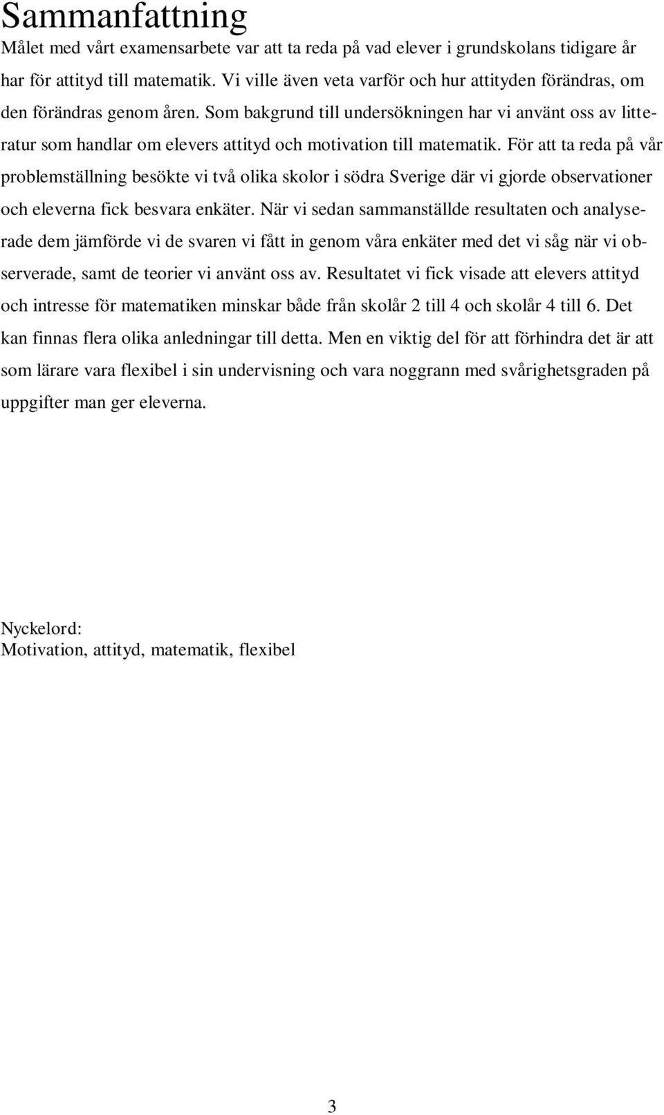 Som bakgrund till undersökningen har vi använt oss av litteratur som handlar om elevers attityd och motivation till matematik.