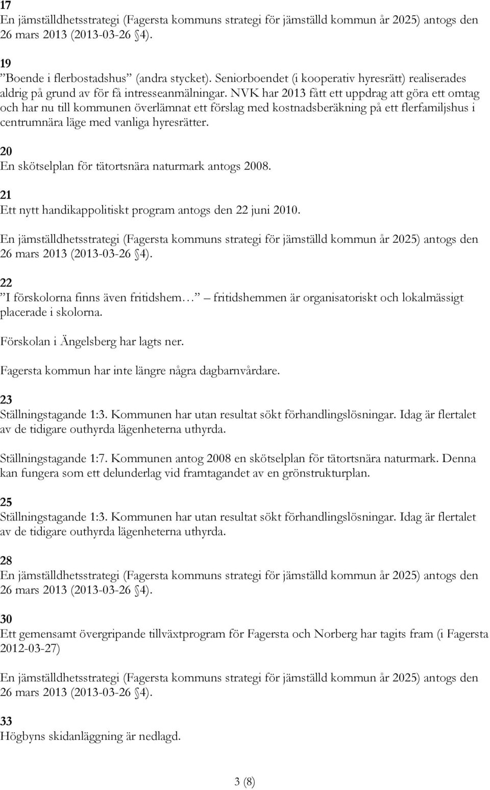 20 En skötselplan för tätortsnära naturmark antogs 2008. 21 Ett nytt handikappolitiskt program antogs den 22 juni 2010.