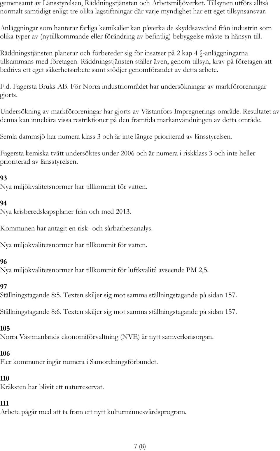 Räddningstjänsten planerar och förbereder sig för insatser på 2 kap 4 -anläggningarna tillsammans med företagen.