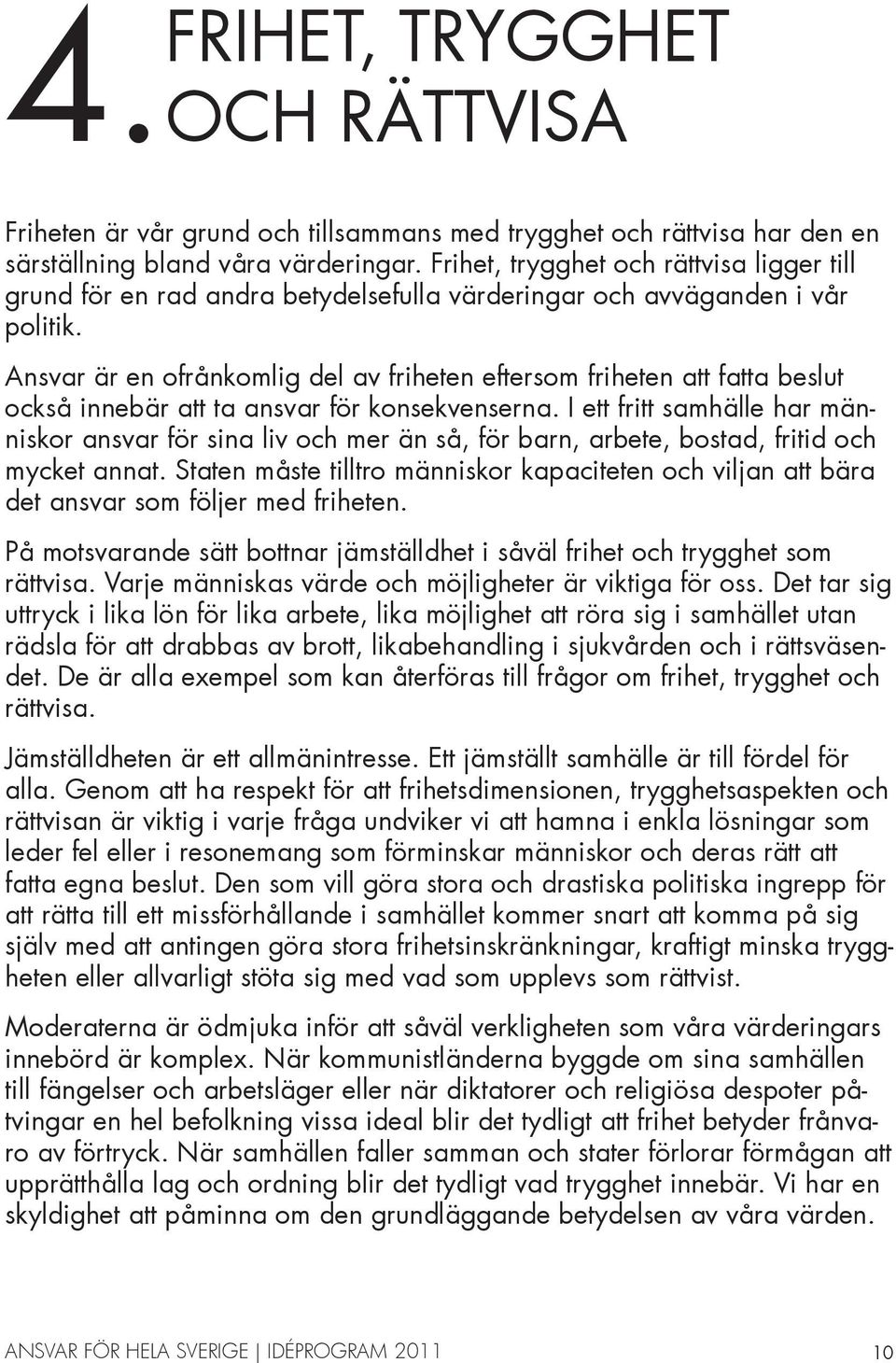 Ansvar är en ofrånkomlig del av friheten eftersom friheten att fatta beslut också innebär att ta ansvar för konsekvenserna.