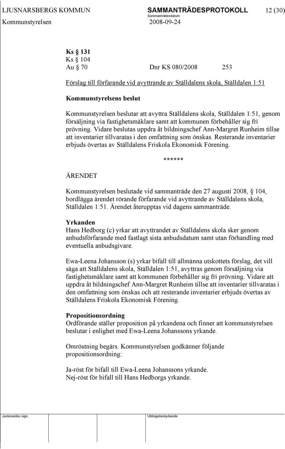 Vidare beslutas uppdra åt bildningschef Ann-Margret Runheim tillse att inventarier tillvaratas i den omfattning som önskas.