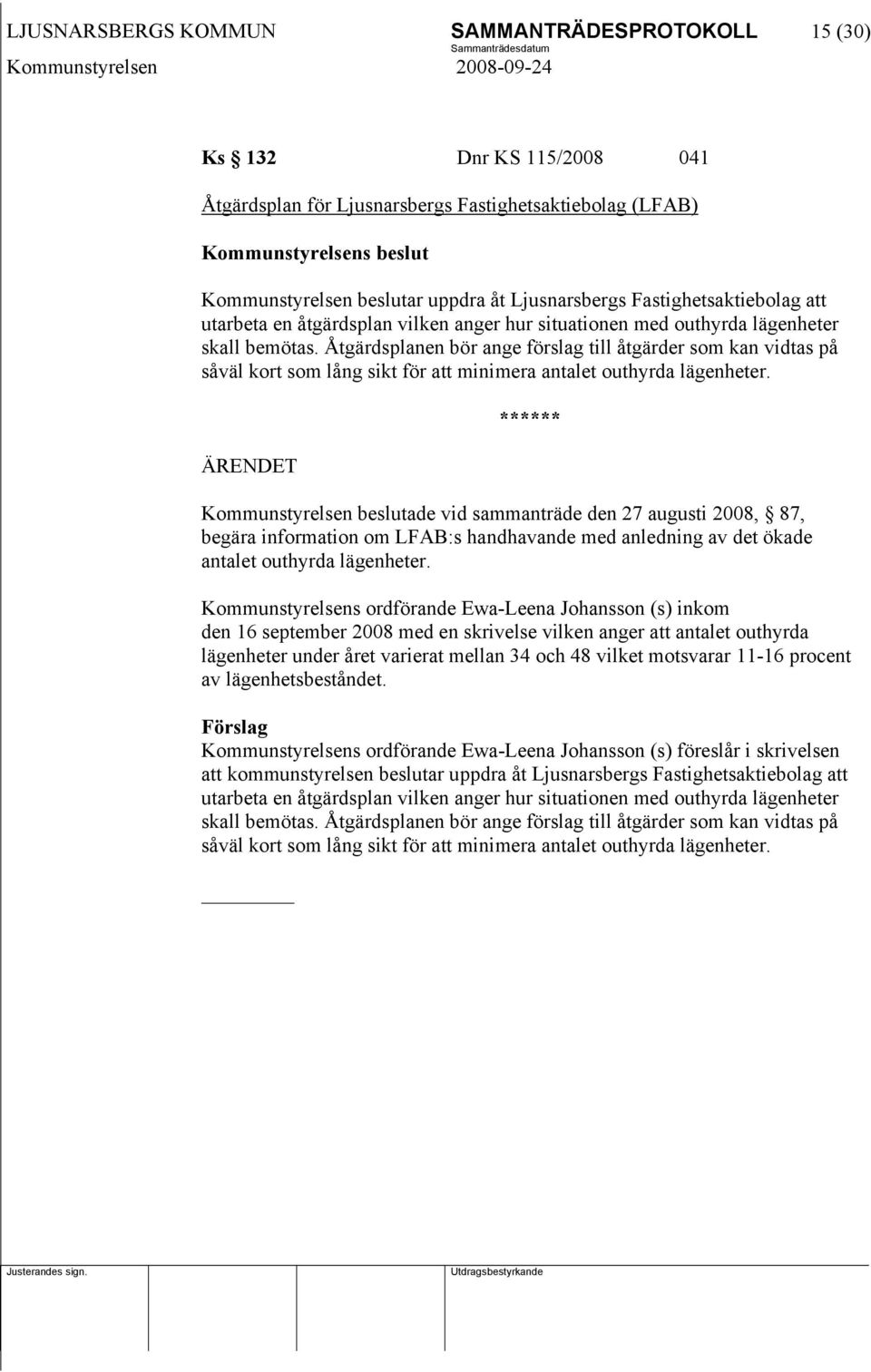 Åtgärdsplanen bör ange förslag till åtgärder som kan vidtas på såväl kort som lång sikt för att minimera antalet outhyrda lägenheter.