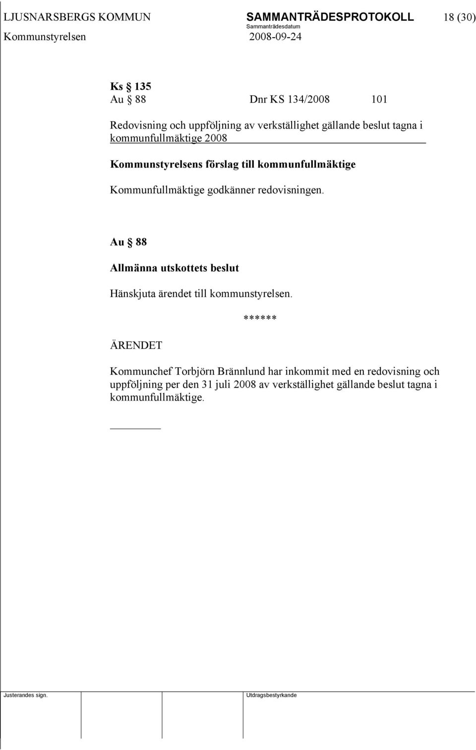 Kommunfullmäktige godkänner redovisningen. Au 88 Allmänna utskottets beslut Hänskjuta ärendet till kommunstyrelsen.