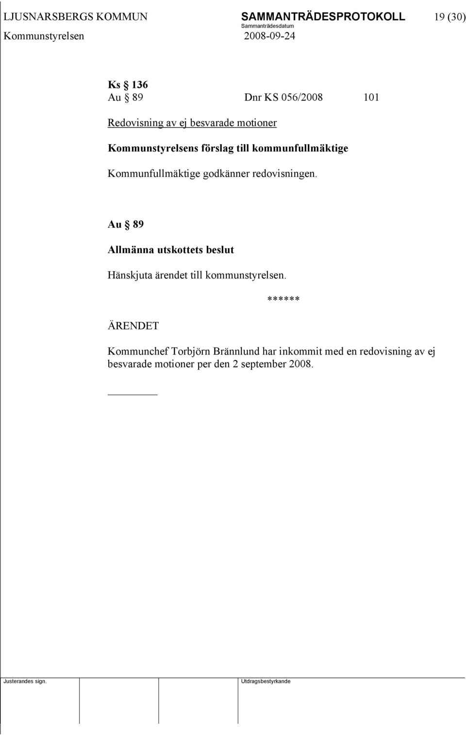 redovisningen. Au 89 Allmänna utskottets beslut Hänskjuta ärendet till kommunstyrelsen.